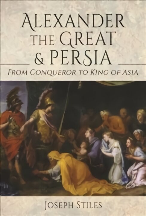 Alexander the Great and Persia: From Conqueror to King of Asia цена и информация | Ajalooraamatud | kaup24.ee