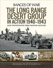 Long Range Desert Group in Action 1940-1943: Rare Photographs from Wartime Archives цена и информация | Исторические книги | kaup24.ee