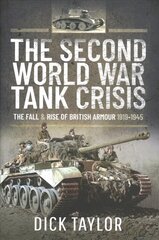 Second World War Tank Crisis: The Fall and Rise of British Armour, 1919-1945 цена и информация | Исторические книги | kaup24.ee