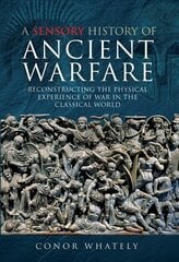 Sensory History of Ancient Warfare: Reconstructing the Physical Experience of War in the Classical World цена и информация | Исторические книги | kaup24.ee