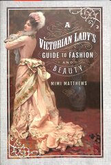 Victorian Lady's Guide to Fashion and Beauty цена и информация | Исторические книги | kaup24.ee