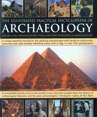 Illustrated Practical Encyclopedia of Archaeology: The Key Sites, Those Who Discovered Them, and How to Become an Archaeologist hind ja info | Ajalooraamatud | kaup24.ee