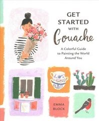 Get Started with Gouache - A Colorful Guide to Pai nting the World Around You hind ja info | Kunstiraamatud | kaup24.ee