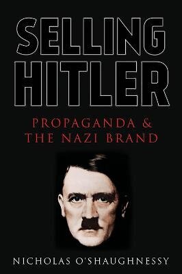 Selling Hitler: Propaganda and the Nazi Brand hind ja info | Ajalooraamatud | kaup24.ee