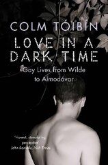 Love in a Dark Time: Gay Lives from Wilde to Almodovar New edition hind ja info | Ajalooraamatud | kaup24.ee