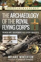 Archaeology of the Royal Flying Corps: Trench Art, Souvenirs and Lucky Mascots цена и информация | Исторические книги | kaup24.ee