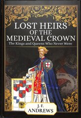 Lost Heirs of the Medieval Crown: The Kings and Queens Who Never Were цена и информация | Исторические книги | kaup24.ee