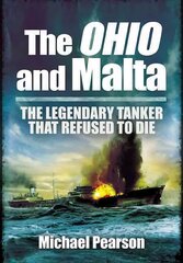 Ohio and Malta, The: the Legendary Tanker that Refused to Die: The Legendary Tanker That Refused to Die цена и информация | Исторические книги | kaup24.ee