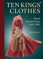 Ten Kings' Clothes: Royal Danish Dress, 1596-1863 hind ja info | Kunstiraamatud | kaup24.ee