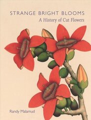 Strange Bright Blooms: A History of Cut Flowers цена и информация | Исторические книги | kaup24.ee