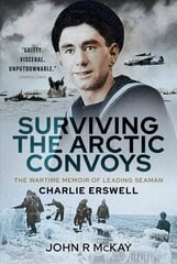 Surviving the Arctic Convoys: The Wartime Memoirs of Leading Seaman Charlie Erswell цена и информация | Исторические книги | kaup24.ee