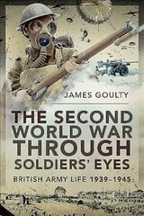 Second World War Through Soldiers' Eyes: British Army Life, 1939-1945 цена и информация | Исторические книги | kaup24.ee