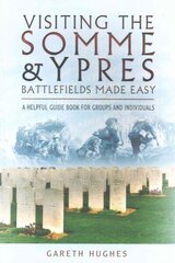 Visiting the Somme and Ypres Battlefields Made Easy: A Helpful Guide Book for Groups and Individuals цена и информация | Исторические книги | kaup24.ee