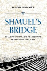 Shmuel's Bridge: Following the Tracks to Auschwitz with My Survivor Father цена и информация | Исторические книги | kaup24.ee