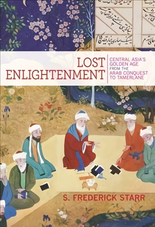 Lost Enlightenment: Central Asia's Golden Age from the Arab Conquest to Tamerlane hind ja info | Ajalooraamatud | kaup24.ee