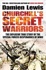 Churchill's Secret Warriors: The Explosive True Story of the Special Forces Desperadoes of WWII hind ja info | Ajalooraamatud | kaup24.ee