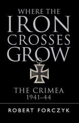 Where the Iron Crosses Grow: The Crimea 1941-44 цена и информация | Исторические книги | kaup24.ee