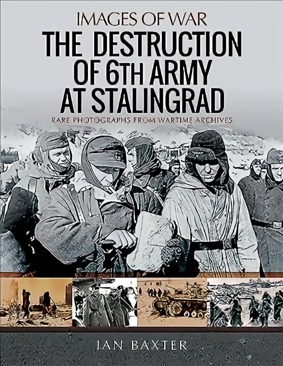 Destruction of 6th Army at Stalingrad: Rare Photographs from Wartime Archives цена и информация | Ajalooraamatud | kaup24.ee