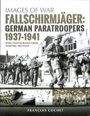 Fallschirmjager: German Paratroopers - 1937-1941: Rare Photographs from Wartime Archives цена и информация | Исторические книги | kaup24.ee