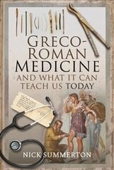 Greco-Roman Medicine and What It Can Teach Us Today hind ja info | Ajalooraamatud | kaup24.ee