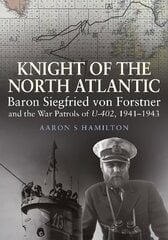Knight of the North Atlantic: Baron Siegfried von Forstner and the War Patrols of U-402 1941 1943 цена и информация | Исторические книги | kaup24.ee