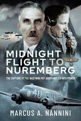 Midnight Flight to Nuremberg: The Capture of the Nazi who put Adolf Hitler into Power hind ja info | Ajalooraamatud | kaup24.ee