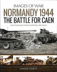 Normandy 1944: The Battle for Caen: Rare Photographs from Wartime Archives цена и информация | Исторические книги | kaup24.ee