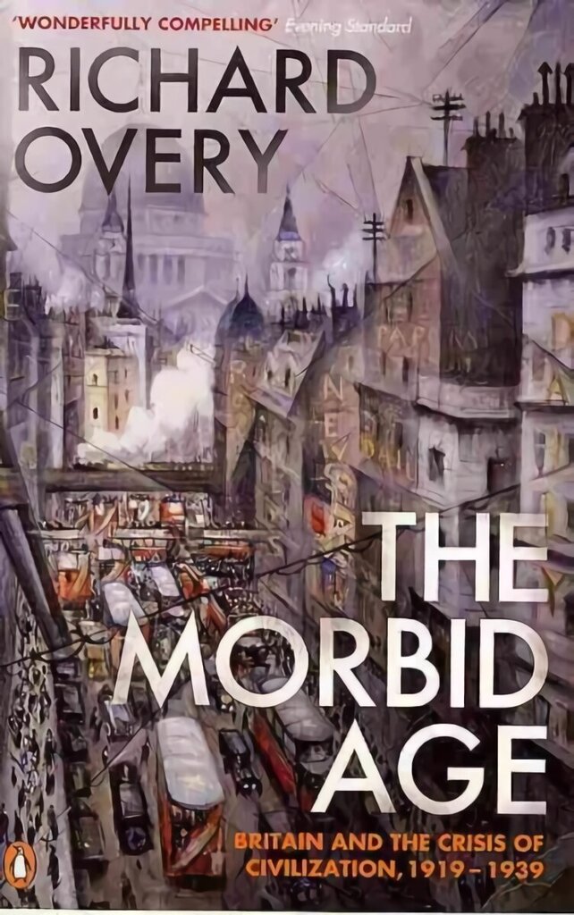 Morbid Age: Britain and the Crisis of Civilisation, 1919 - 1939 цена и информация | Ajalooraamatud | kaup24.ee