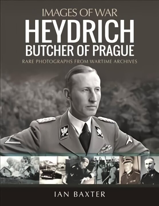 Heydrich: Butcher of Prague: Rare Photographs from Wartime Archives цена и информация | Ajalooraamatud | kaup24.ee