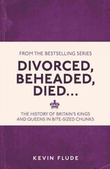 Divorced, Beheaded, Died...: The History of Britain's Kings and Queens in Bite-sized Chunks hind ja info | Ajalooraamatud | kaup24.ee