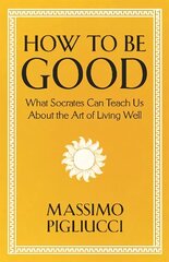 How To Be Good: What Socrates Can Teach Us About the Art of Living Well цена и информация | Исторические книги | kaup24.ee