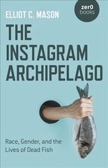 Instagram Archipelago, The - Race, Gender, and the Lives of Dead Fish цена и информация | Исторические книги | kaup24.ee