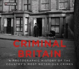 Criminal Britain: A Photographic History of the Country's Most Notorious Crimes цена и информация | Биографии, автобиогафии, мемуары | kaup24.ee