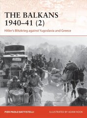 Balkans 1940-41 (2): Hitler's Blitzkrieg against Yugoslavia and Greece цена и информация | Исторические книги | kaup24.ee