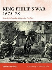 King Philip's War 1675-76: America's Deadliest Colonial Conflict цена и информация | Исторические книги | kaup24.ee