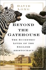 Beyond the Gatehouse: The Eccentric Lives of England's Aristocracy 2nd edition hind ja info | Elulooraamatud, biograafiad, memuaarid | kaup24.ee