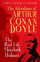 Adventures of Arthur Conan Doyle: The Real Life Sherlock Holmes 2nd edition цена и информация | Биографии, автобиогафии, мемуары | kaup24.ee