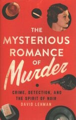 Mysterious Romance of Murder: Crime, Detection, and the Spirit of Noir цена и информация | Исторические книги | kaup24.ee