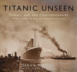 Titanic Unseen: Titanic and Her Contemporaries - Images from the Bell and Kempster Albums hind ja info | Reisiraamatud, reisijuhid | kaup24.ee