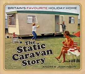 Static Caravan Story: Britain's Favourite Holiday Home hind ja info | Reisiraamatud, reisijuhid | kaup24.ee