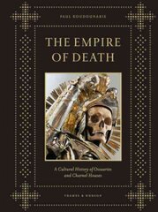 Empire of Death: A Cultural History of Ossuaries and Charnel Houses hind ja info | Ajalooraamatud | kaup24.ee