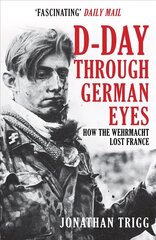 D-Day Through German Eyes: How the Wehrmacht Lost France hind ja info | Ajalooraamatud | kaup24.ee