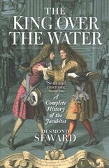 King Over the Water: A Complete History of the Jacobites New in Paperback hind ja info | Ajalooraamatud | kaup24.ee
