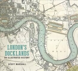 London's Docklands: An Illustrated History: An Illustrated Guide New edition цена и информация | Исторические книги | kaup24.ee