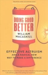 Doing Good Better: Effective Altruism and a Radical New Way to Make a Difference Main цена и информация | Исторические книги | kaup24.ee