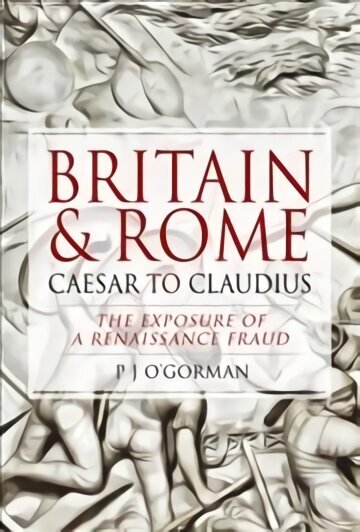 Britain and Rome: Caesar to Claudius: The Exposure of a Renaissance Fraud hind ja info | Ajalooraamatud | kaup24.ee