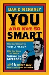 You are Not So Smart: Why Your Memory is Mostly Fiction, Why You Have Too Many Friends on Facebook and 46 Other Ways You're Deluding Yourself цена и информация | Самоучители | kaup24.ee