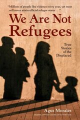 We Are Not Refugees: True Stories of the Displaced цена и информация | Книги для подростков и молодежи | kaup24.ee