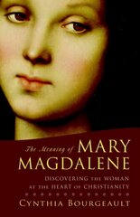 Meaning of Mary Magdalene: Discovering the Woman at the Heart of Christianity hind ja info | Usukirjandus, religioossed raamatud | kaup24.ee