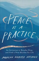 Peace Is a Practice: An Invitation to Breathe Deep and Find a New Rhythm for Life hind ja info | Usukirjandus, religioossed raamatud | kaup24.ee